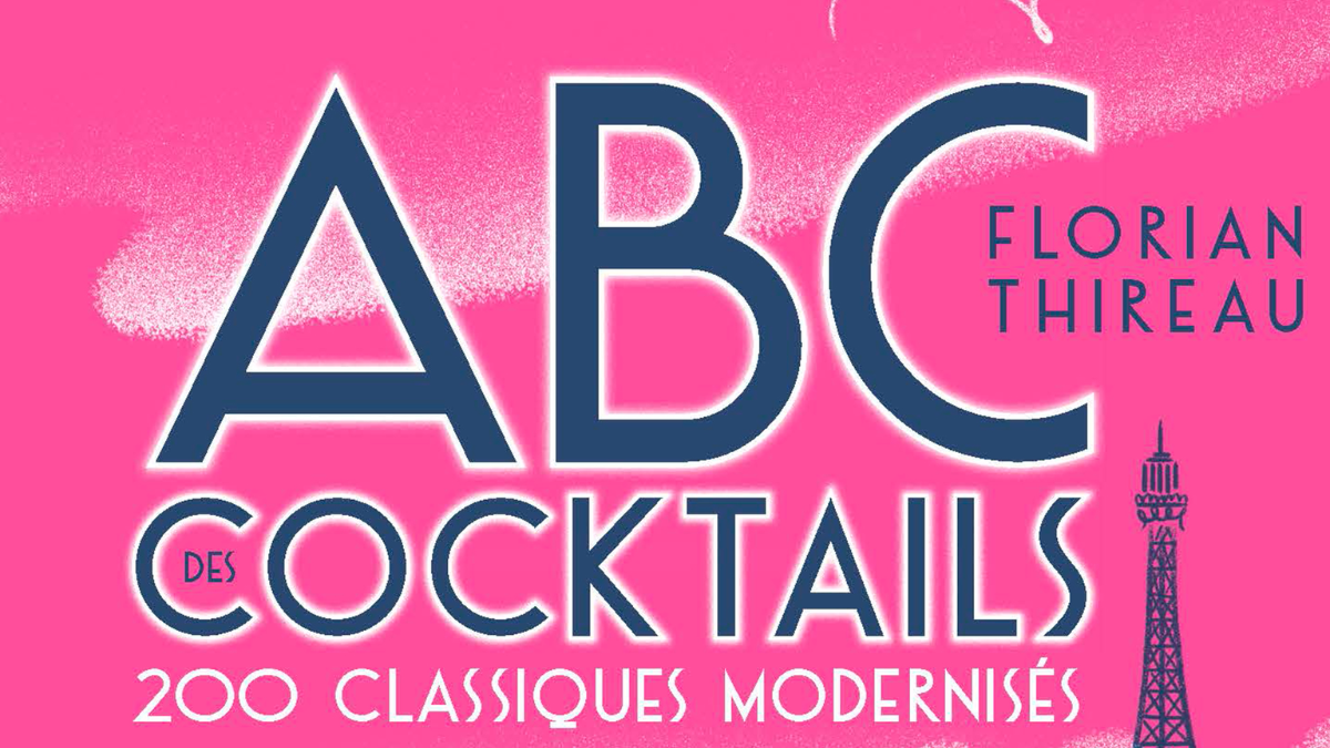 ABC DES COCKTAILS, 200 CLASSIQUES MODERNISÉS PAR LE CHEF BARMAN FLORIAN